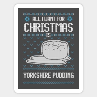 All I Want For Christmas Is Yorkshire Pudding - Ugly Xmas Sweater For Pudding Lover Magnet